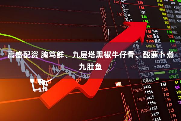 高盛配资 腌笃鲜、九层塔黑椒牛仔骨、酸萝卜煮九肚鱼