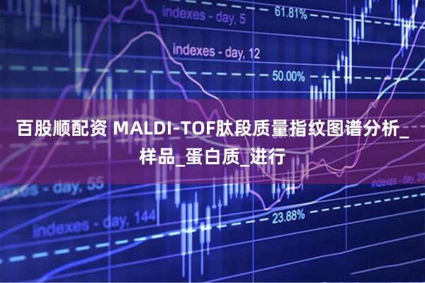 百股顺配资 MALDI-TOF肽段质量指纹图谱分析_样品_蛋白质_进行